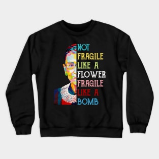 Not Fragile Like A Flower Fragile Like A Bomb Ruth Bader Ginsburg Quote Crewneck Sweatshirt